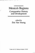 Mexico's Regions: Comparative History & Development - Van Young, Eric (Editor)