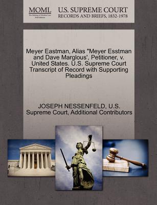 Meyer Eastman, Alias Meyer Esstman and Dave Marglous', Petitioner, V. United States. U.S. Supreme Court Transcript of Record with Supporting Pleadings - Nessenfeld, Joseph, and U S Supreme Court (Creator), and Additional Contributors
