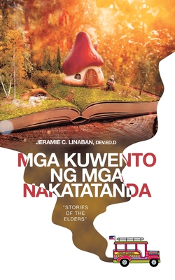 MGA Kuwento Ng MGA Nakatatanda: "Stories of the Elders" - Linaban Dev Ed D, Jeramie C