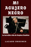 Mi Agujero Negro: La incre?ble vida de Stephen Hawking.