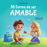 Mi forma de ser Amable: Libro ilustrado acerca del Amor hacia los Dems, la Empat?a y la Inclusi?n Cuentos infantiles en espaol