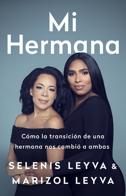 Mi Hermana: C?mo La Transici?n de Una Hermana Nos Cambi? a Ambas - Leyva, Selenis, and Leyva, Marizol