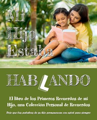 Mi Hijo Estaba Hablando: El libro de los Primeros Recuerdos de mi Hijo, una Colecci?n Personal de Recuerdos - Deje que las palabras de su hijo permanezcan con usted para siempre - Zubrytsky, Feodor, and Brown, Sarah Janisse (Illustrator), and Zubrytska, Anna