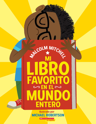 Mi Libro Favorito En El Mundo Entero (My Very Favorite Book in the Whole Wide World) - Mitchell, Malcolm, and Robertson, Michael (Illustrator)