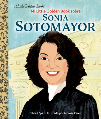 Mi Little Golden Book Sobre Sonia Sotomayor (My Little Golden Book about Sonia Sotomayor Spanish Edition) - L?pez, Silvia, and Perez, Nomar (Illustrator)