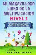 Mi Maravilloso Libro de la Multiplicacion Nivel 1: El Mejor Libro de Trabajo Con Semanas de Ejercicios Para Perfeccionar La Multiplicacion de DOS Numeros Unicos