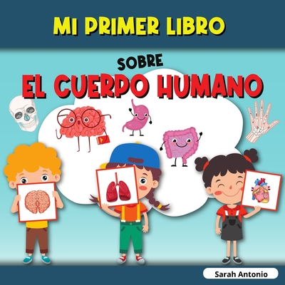 Mi Primer Libro Sobre El Cuerpo Humano: El cuerpo humano del nio, mi primer libro de las partes del cuerpo humano para nios - Antonio, Sarah