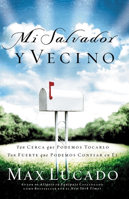 Mi Salvador y Vecino: Tan Cerca Que Podemos Tocarlo, Tan Fuerte Que Podemos Confiar En El - Lucado, Max