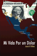 Mi Vida Por Un Dolar: Cronicas de Un Inmigrante