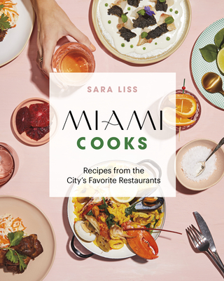 Miami Cooks: Recipes from the City's Favorite Restaurants - Liss, Sara, and Sussman, Adeena (Foreword by)