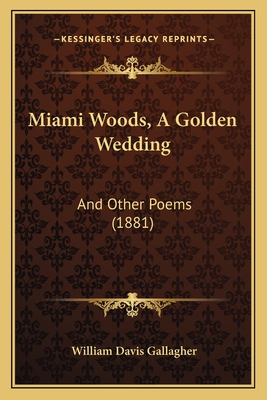 Miami Woods, a Golden Wedding: And Other Poems (1881) - Gallagher, William Davis