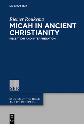 Micah in Ancient Christianity: Reception and Interpretation - Roukema, Riemer