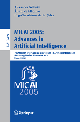 Micai 2005: Advances in Artificial Intelligence: 4th Mexican International Conference on Artificial Intelligence, Monterrey, Mexico, November 14-18, 2005, Proceedings - Gelbukh, Alexander (Editor), and Terashima, Hugo (Editor)