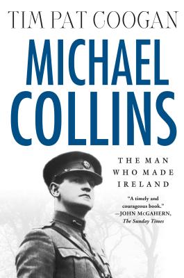 Michael Collins: The Man Who Made Ireland - Coogan, Tim Pat, and Coogan, Tim Pat (Foreword by)