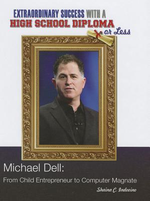 Michael Dell: From Child Entrepreneur to Computer Magnate - Indovino, Shaina Carmel