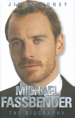 Michael Fassbender - the Biography - Maloney, Jim