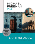 Michael Freeman On... Light & Shadow: The Ultimate Photography Masterclass