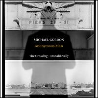 Michael Gordon: Anonymous Man - John Grecia (keyboards); The Crossing (choir, chorus)