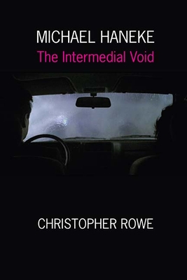 Michael Haneke: The Intermedial Void - Rowe, Christopher