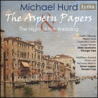 Michael Hurd: The Aspern Papers; The Night of the Wedding - Clare McCaldin (mezzo-soprano); Garry Humphreys (baritone); Louise Winter (mezzo-soprano); Matthew Buswell (baritone);...