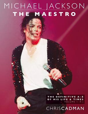 Michael Jackson The Maestro The Definitive A-Z Volume I A-J: Michael Jackson The Maestro The Definitive A-Z Volume I A-J - Cadman, Chris
