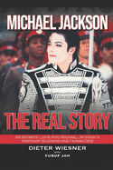 Michael Jackson: The Real Story: An Intimate Look Into Michael Jackson's Visionary Business and Human Side