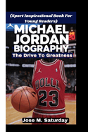 Michael Jordan Biography: The Drive To Greatness (Sport Inspirational Book For Young Readers)