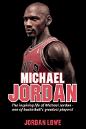 Michael Jordan: The Inspiring Life of Michael Jordan - One of Basketball's Greatest Players