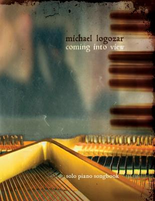 Michael Logozar - Coming Into View: solo piano songbook - Logozar, Michael