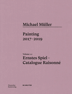 Michael Mller. Ernstes Spiel: Catalogue Raisonn: Painting 2016- 2017, Vol. 1.2