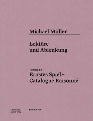 Michael M?ller. Ernstes Spiel. Catalogue Raisonn?: Vol. 4.2, Lekt?re Und Ablenkung - Alien Athena Foundation for Art (Editor), and Von Amelunxen, Hubertus (Editor), and Bonnet, Anne-Marie (Editor)