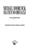 Michael Moorcock: Death is No Obstacle - Moorcock, Michael, and Greenland, Colin (Volume editor)