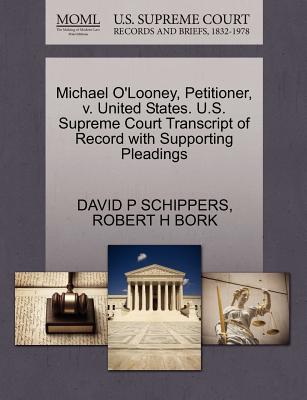 Michael O'Looney, Petitioner, V. United States. U.S. Supreme Court Transcript of Record with Supporting Pleadings - Schippers, David P, and Bork, Robert H