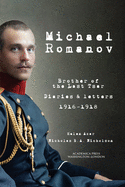 Michael Romanov: Brother of the Last Tsar, Diaries and Letters, 1916-1918