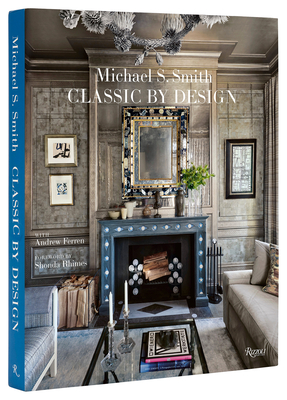 Michael S. Smith Classic by Design - Smith, Michael S, and Ferren, Andrew, and Rhimes, Shonda (Foreword by)