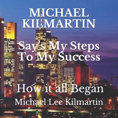 Michael Say's: My Steps to My Success - Kilmartin, Michael Lee