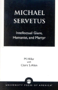 Michael Servetus: Intellectual Giant, Humanist, and Martyr