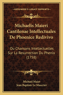 Michaelis Maieri Cantilenae Intellectuales De Phoenice Redivivo: Ou Chansons Intellectuelles Sur La Resurrection Du Phenix (1758)