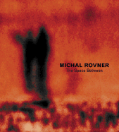 Michal Rovner: The Space Between - Rovner, Michal, and Golub, Leon, and Rush, Michael (Editor)