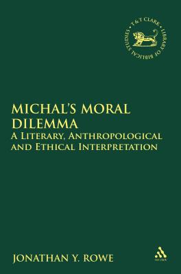 Michal's Moral Dilemma: A Literary, Anthropological and Ethical Interpretation - Rowe, Jonathan Y, and Quick, Laura (Editor), and Vayntrub, Jacqueline (Editor)
