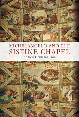 Michelangelo and the Sistine Chapel - Graham-Dixon, Andrew