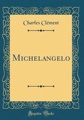 Michelangelo (Classic Reprint) - Clement, Charles