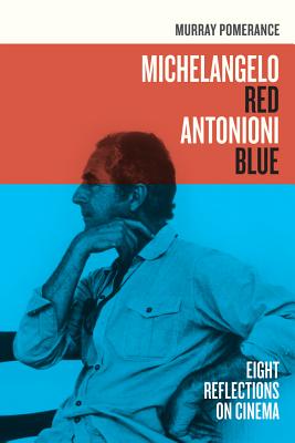 Michelangelo Red Antonioni Blue: Eight Reflections on Cinema - Pomerance, Murray