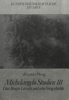 Michelangelo Studien III: Das Juengste Gericht Und Seine Vorgeschichte - Perrig, Alexander (Editor)