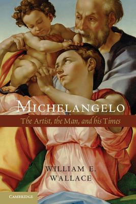 Michelangelo: The Artist, the Man and his Times - Wallace, William E.