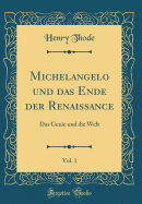 Michelangelo Und Das Ende Der Renaissance, Vol. 1: Das Genie Und Die Welt (Classic Reprint)