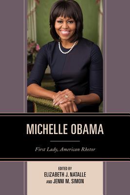 Michelle Obama: First Lady, American Rhetor - Natalle, Elizabeth J. (Contributions by), and Simon, Jenni M. (Contributions by), and Brunson, Deborah A. (Contributions by)
