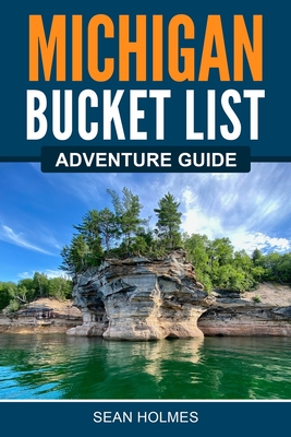 Michigan Bucket List Adventure Guide - Holmes,   sean