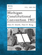 Michigan Constitutional Convention 1907 - Smith, Alex H, and King, Paul H