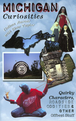 Michigan Curiosities: Quirky Characters, Roadside Oddities & Other Offbeat Stuff - Rubin, Neal, and Burcar, Colleen